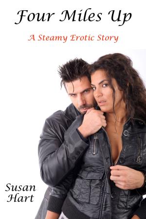 Cover of the book Four Miles Up: A Steamy Erotic Story by Susan Hart