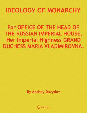 Cover of the book Ideology Of Monarchy. For Office Of The Head Of The Russian Imperial House, Her Imperial Highness Grand Duchess Maria Vladimirovna. by Andrey Davydov