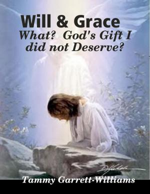 Cover of the book Will & Grace: What? God's Gift I Did Not Deserve! by Dr S.P. Bhagat