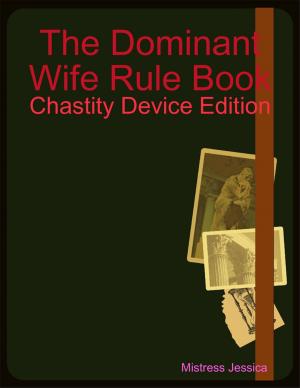 Cover of the book The Dominant Wife Rule Book - Chastity Device Edition by Kevin Lomas