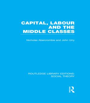 Book cover of Capital, Labour and the Middle Classes (RLE Social Theory)