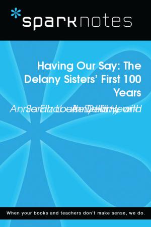 Cover of the book Having Our Say: The Delany Sisters' First 100 Years (SparkNotes Literature Guide) by SparkNotes