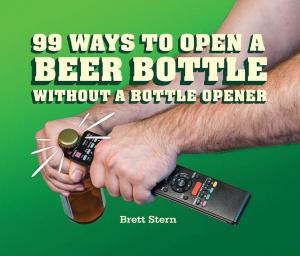 Cover of the book 99 Ways to Open a Beer Bottle Without a Bottle Opener by Creek Stewart