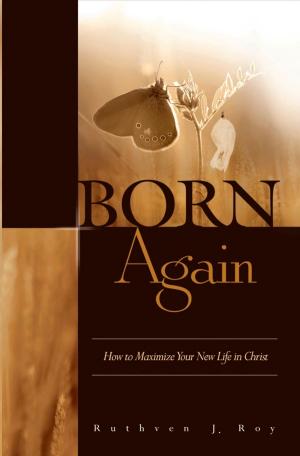 Cover of the book Born Again: How to Maximize Your New Life In Christ by Ola Zaccheus