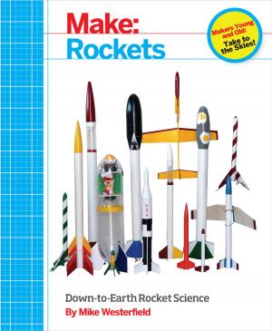Cover of the book Make: Rockets by Cefn Hoile, Clare Bowman, Sjoerd Dirk Meijer, Brian Corteil, Lauren Orsini, Troy Mott