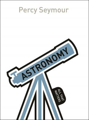 Cover of the book Astronomy: All That Matters by Caroline Mitchell