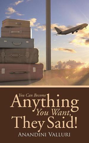 Cover of the book You Can Become Anything You Want, They Said! by Ahmed Sayeed