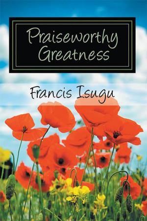 Cover of the book Praise Worthy Greatness by Ankia van der Merwe