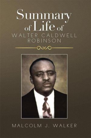 Cover of the book Summary of Life of Walter Caldwell Robinson by Anna Mae Burke, Robert L. Burke
