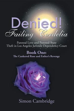 Cover of the book Denied! Failing Cordelia: Parental Love and Parental-State Theft in Los Angeles Juvenile Dependency Court by Bernice Zakin