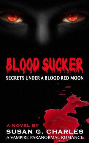 Cover of the book Blood Sucker, Secrets Under a Blood Red Moon: A Vampire Paranormal Romance by RK Close