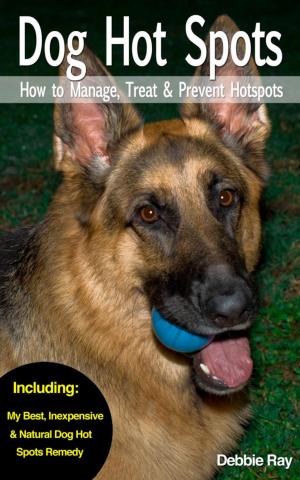 Cover of Dog Hot Spots - How to Manage, Treat & Prevent Hot Spots in Dogs