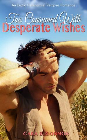 Book cover of Too Consumed With Desperate Wishes: An Erotic Paranormal Vampire Romance