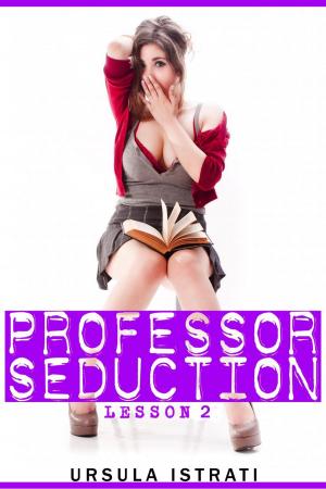 Cover of the book Professor Seduction: Lesson 2 by Ursula Istrati