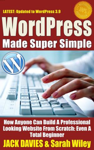 Cover of the book WordPress Made Super Simple - How Anyone Can Build A Professional Looking Website From Scratch: Even A Total Beginner by Alberto García Briz