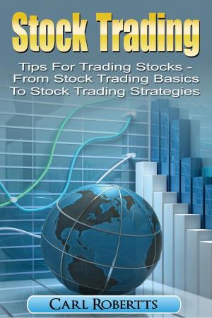 Book cover of Stock Trading: Tips for Trading Stocks - From Stock Trading For Beginners To Stock Trading Strategies
