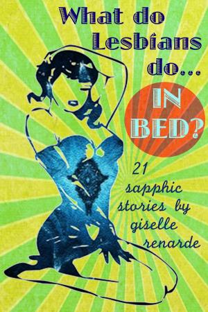 Cover of What Do Lesbians Do In Bed? 21 Sapphic Stories