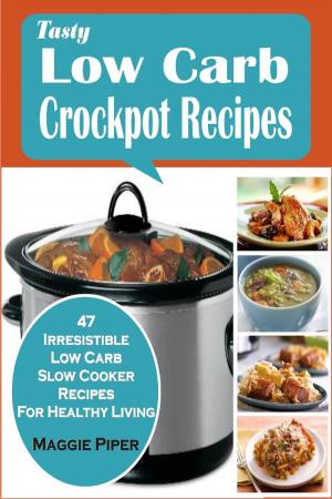 Cover of the book Tasty Low Carb Crockpot Recipes:47 Irresistible Low Carb Slow Cooker Recipes For Healthy Living by Jan Morgan
