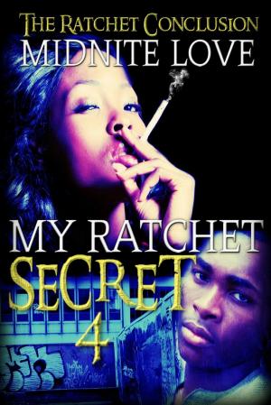 Cover of the book My Ratchet Secret 4 by Midnite Love