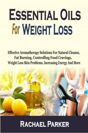 Book cover of Essential Oils For Weight Loss: Effective Aromatherapy Solutions For Natural Cleanse, Fat Burning, Controlling Food Cravings, Weight Loss Skin Problems, Increasing Energy And More