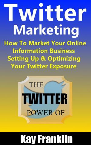 Cover of the book Twitter Marketing: How To Market Your Online Information Business: Setting Up & Optimizing Your Twitter Exposure by Ritoban Chakrabarti