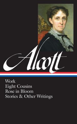 Book cover of Louisa May Alcott: Work, Eight Cousins, Rose in Bloom, Stories & Other Writings (LOA #256)