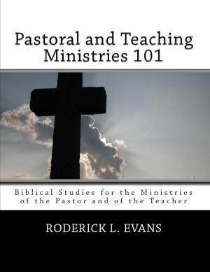 Cover of the book Pastoral and Teaching Ministries 101: Biblical Studies for the Ministries of the Pastor and of the Teacher by Roderick L. Evans