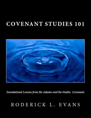 Cover of the book Covenant Studies 101: Foundational Lessons from the Adamic and the Noahic Covenants by Roderick L. Evans