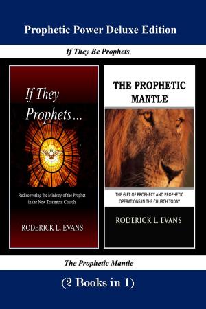 Cover of the book Prophetic Power Deluxe Edition (2 Books in 1): If They Be Prophets &amp; The Prophetic Mantle by Roderick Levi Evans