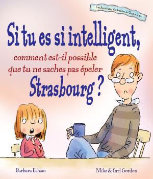 Cover of the book Si tu es si intelligent, comment est-il possible que tu ne saches pas epeler Strasbourg ? by Barbara Esham