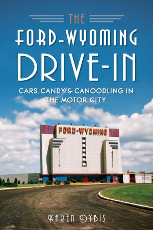 Cover of the book The Ford-Wyoming Drive-In: Cars, Candy & Canoodling in the Motor City by Beverly Ford, Stephanie Schorow