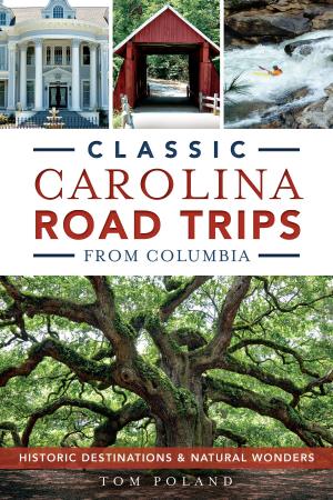 Cover of the book Classic Carolina Road Trips from Columbia by Joe Cuhaj, Tamra Carraway-Hinckle