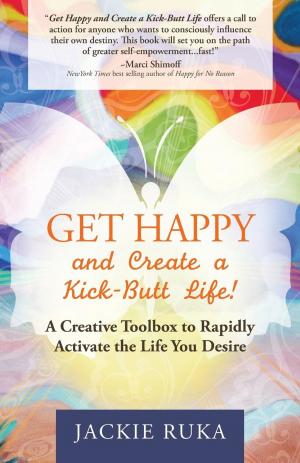 Cover of the book Get Happy and Create a Kick-Butt Life by Thomas Wakechild
