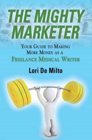 Book cover of The Mighty Marketer: Your Guide to Making More Money as a Freelance Medical Writer