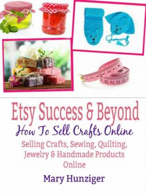 Cover of the book Etsy Success & Beyond: How To Sell Crafts Online by Mary Kay Hunziger