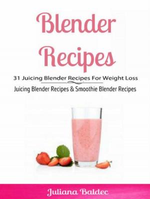 Book cover of Blender Recipes: 31 Juicing Blender Recipes For Weight Loss