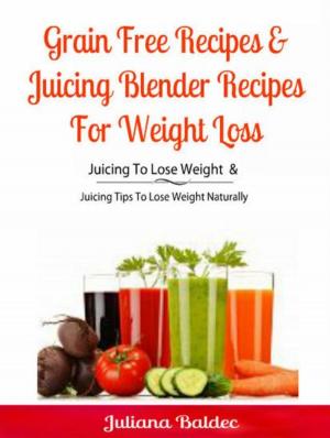 Book cover of Grain Free Recipes & Juicing Blender Recipes For Weight Loss