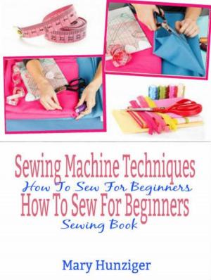 Cover of the book Sewing Machine Techniques: How To Sew For Beginners by Vadims Mediks