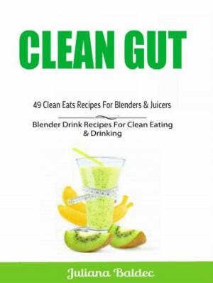Cover of the book Clean Gut: 49 Clean Eats Recipes For Blenders & Juicers by Kate Cruise