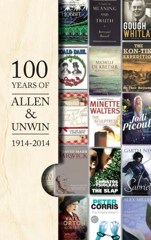 Cover of the book A Hundred Years of Allen & Unwin by Laklak Burarrwanga, Sarah Wright, Sandie Suchet-Pearson, Kate Lloyd