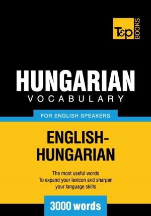 Cover of the book Hungarian Vocabulary for English Speakers - 3000 Words by Andrey Taranov, Victor Pogadaev