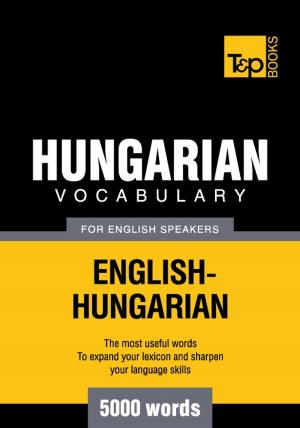 Cover of the book Hungarian Vocabulary for English Speakers - 5000 Words by Andrey Taranov