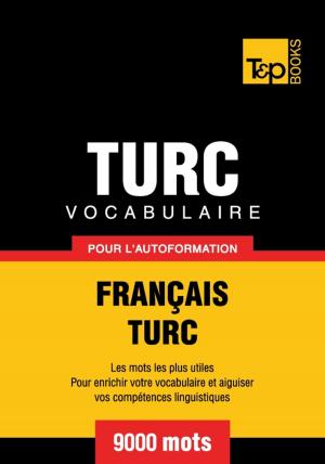 Cover of the book Vocabulaire français-turc pour l'autoformation - 9000 mots by Andrey Taranov