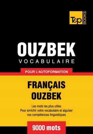 Cover of the book Vocabulaire français-ouzbek pour l'autoformation - 9000 mots by Andrey Taranov