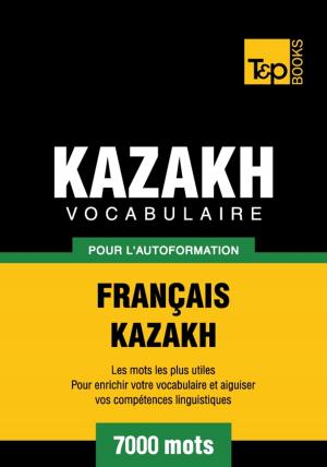 Cover of the book Vocabulaire français-kazakh pour l'autoformation - 7000 mots by Andrey Taranov