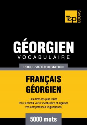 Cover of the book Vocabulaire français-géorgien pour l'autoformation - 5000 mots by Andrey Taranov