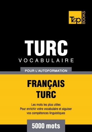 Cover of the book Vocabulaire français-turc pour l'autoformation - 5000 mots by Andrey Taranov
