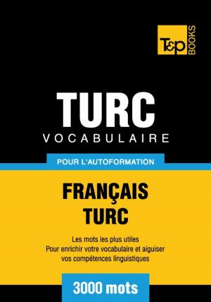 Cover of the book Vocabulaire français-turc pour l'autoformation - 3000 mots by Andrey Taranov