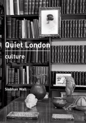 Cover of the book Quiet London: Culture by Carolyn Caldicott, Chris Caldicott