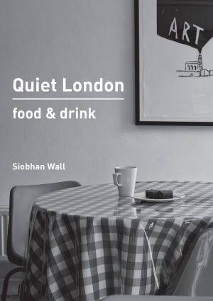 Cover of the book Quiet London: Food & Drink by Cristy Burne